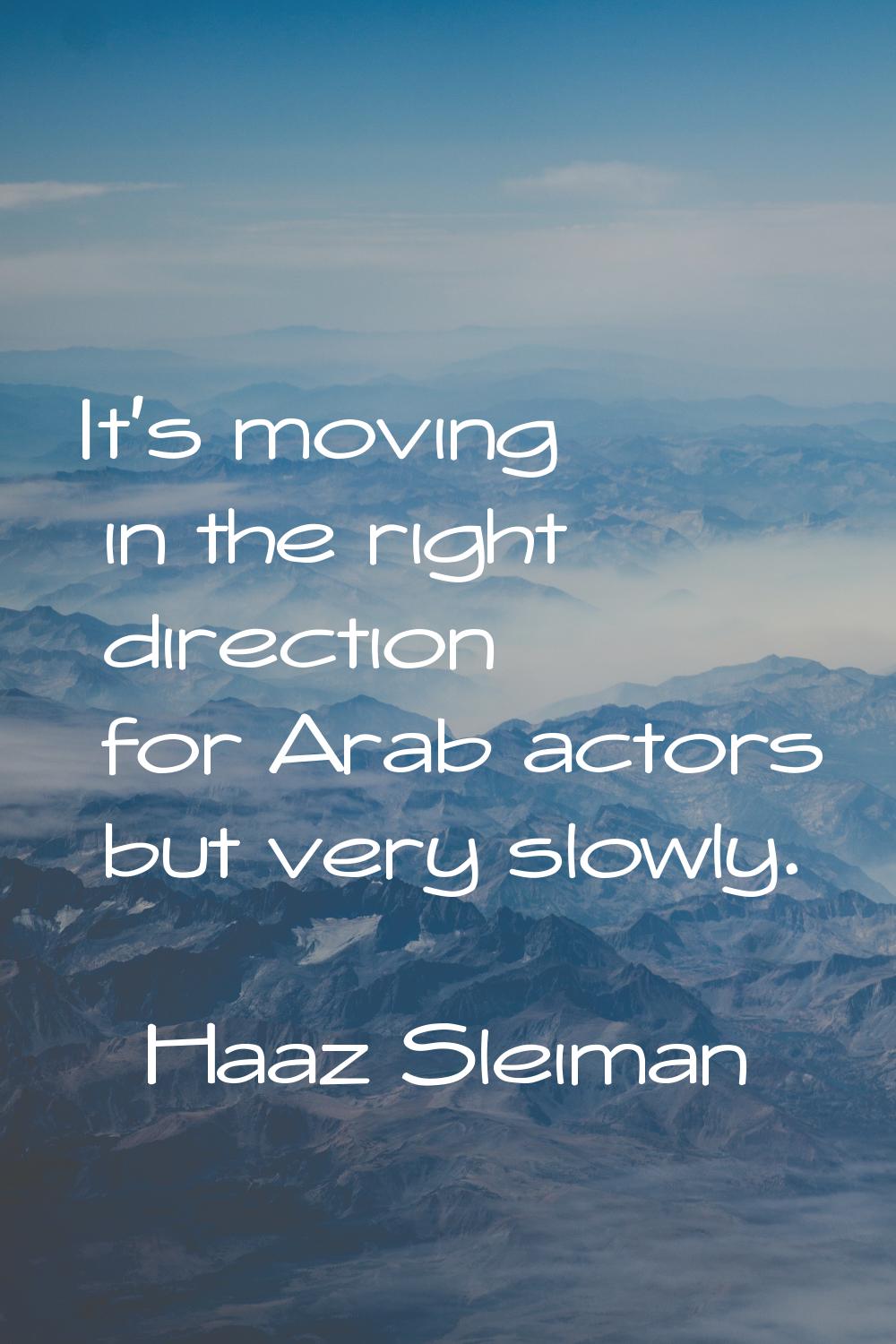 It's moving in the right direction for Arab actors but very slowly.