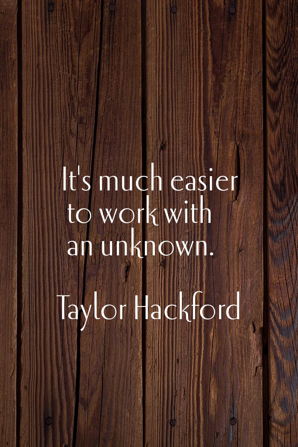 It's much easier to work with an unknown.