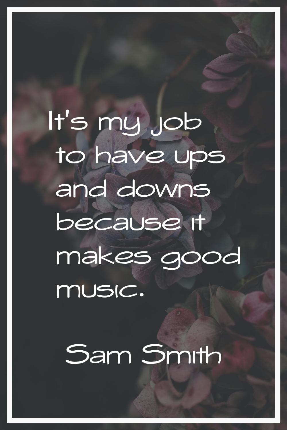 It's my job to have ups and downs because it makes good music.