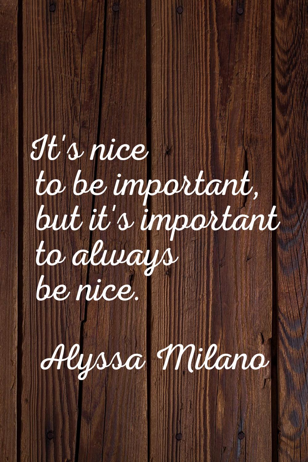 It's nice to be important, but it's important to always be nice.