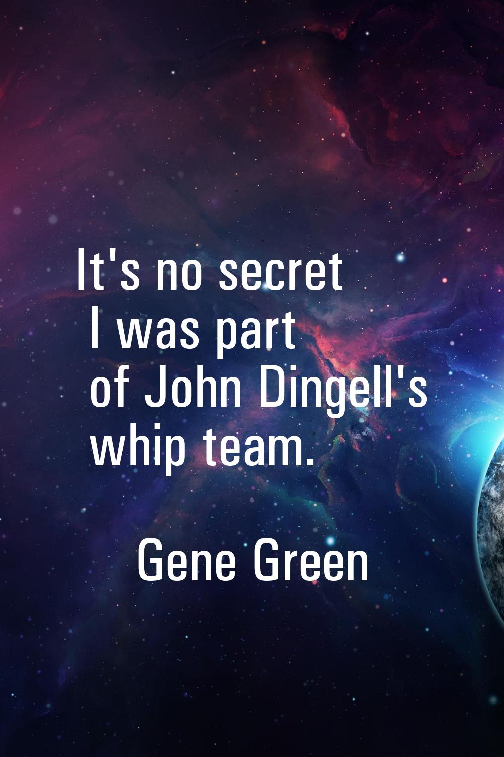 It's no secret I was part of John Dingell's whip team.