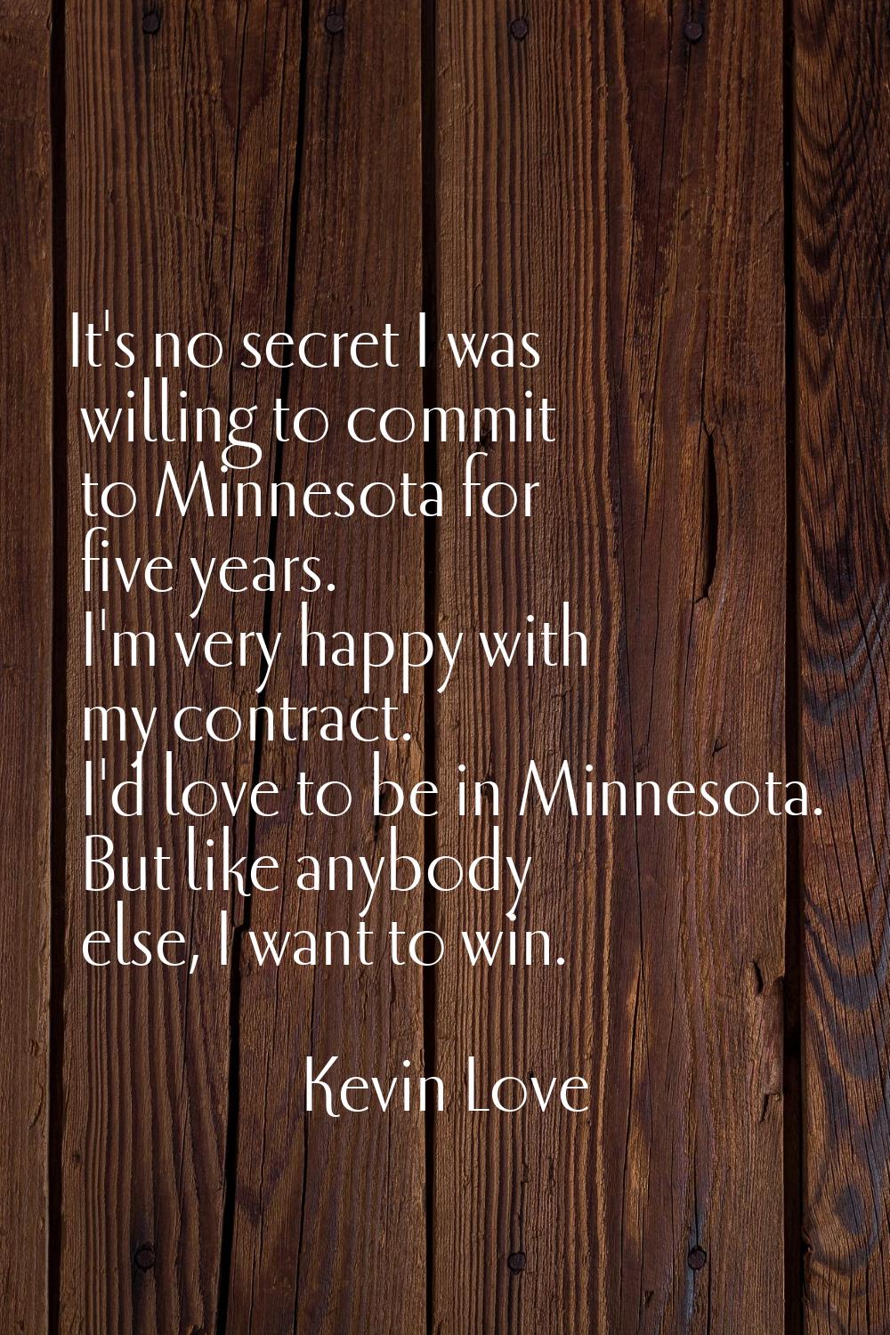 It's no secret I was willing to commit to Minnesota for five years. I'm very happy with my contract