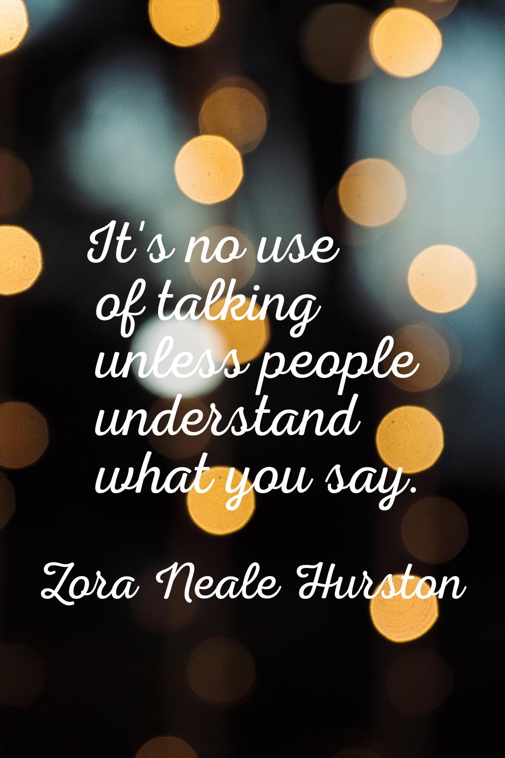 It's no use of talking unless people understand what you say.