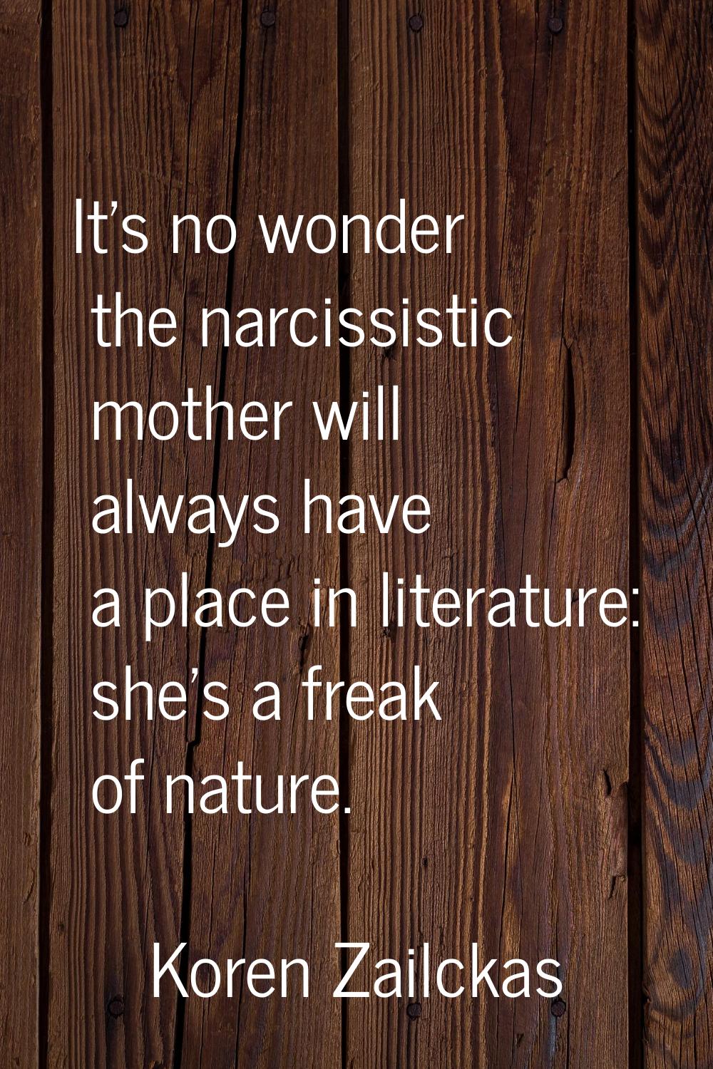 It's no wonder the narcissistic mother will always have a place in literature: she's a freak of nat