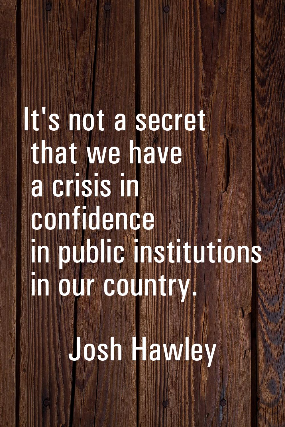 It's not a secret that we have a crisis in confidence in public institutions in our country.