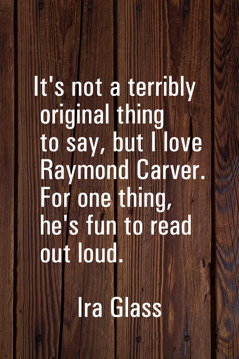 It's not a terribly original thing to say, but I love Raymond Carver. For one thing, he's fun to re