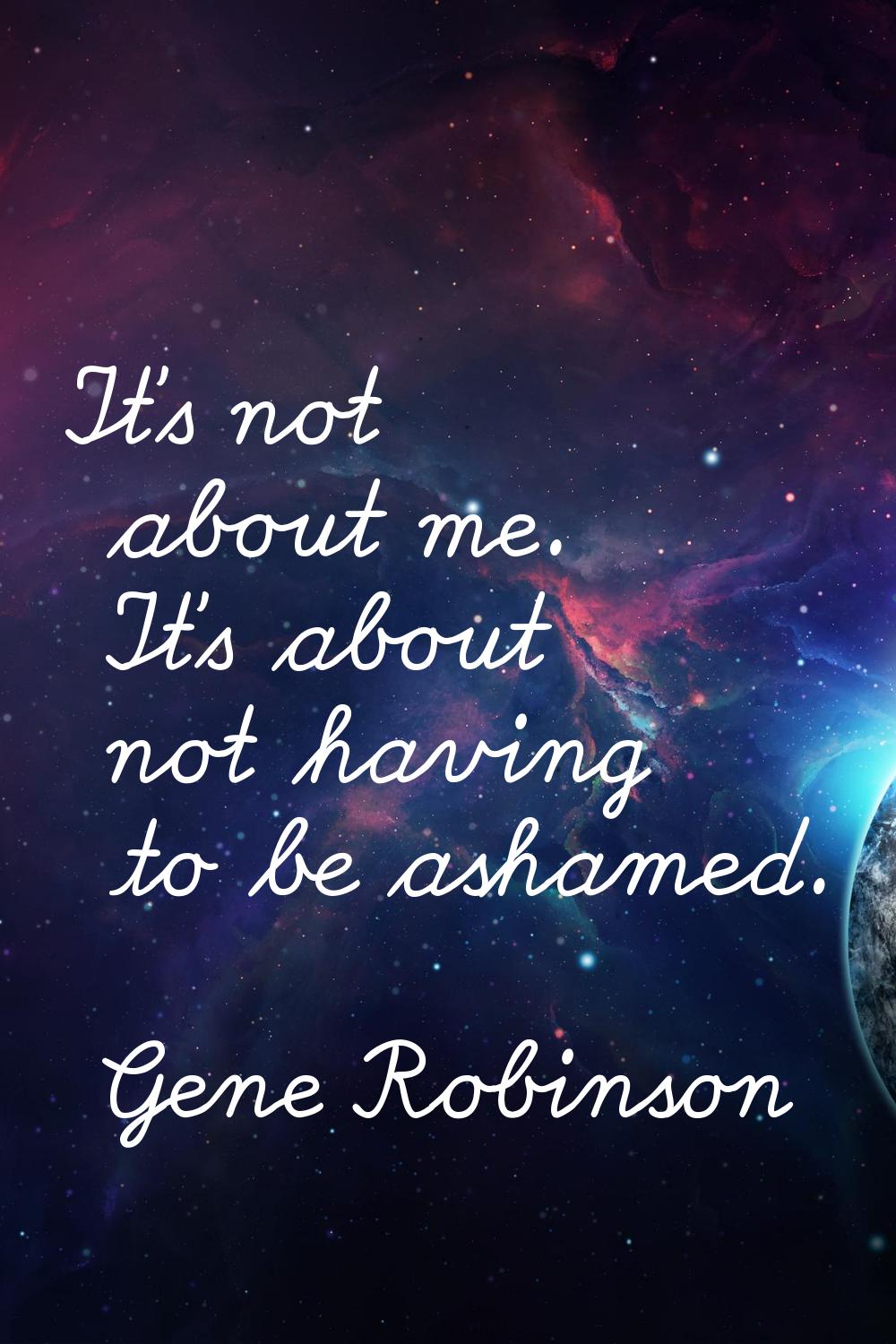 It's not about me. It's about not having to be ashamed.