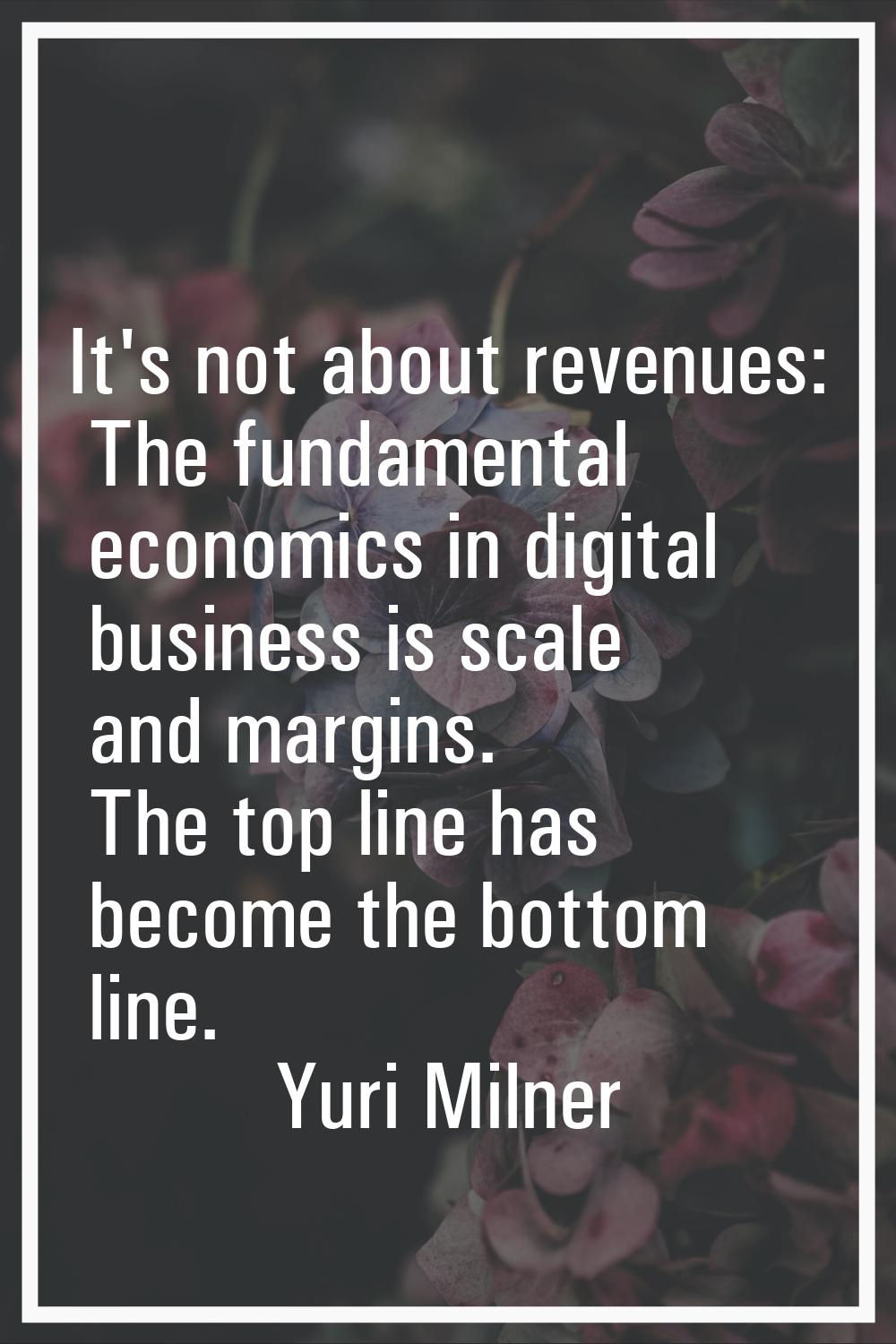 It's not about revenues: The fundamental economics in digital business is scale and margins. The to