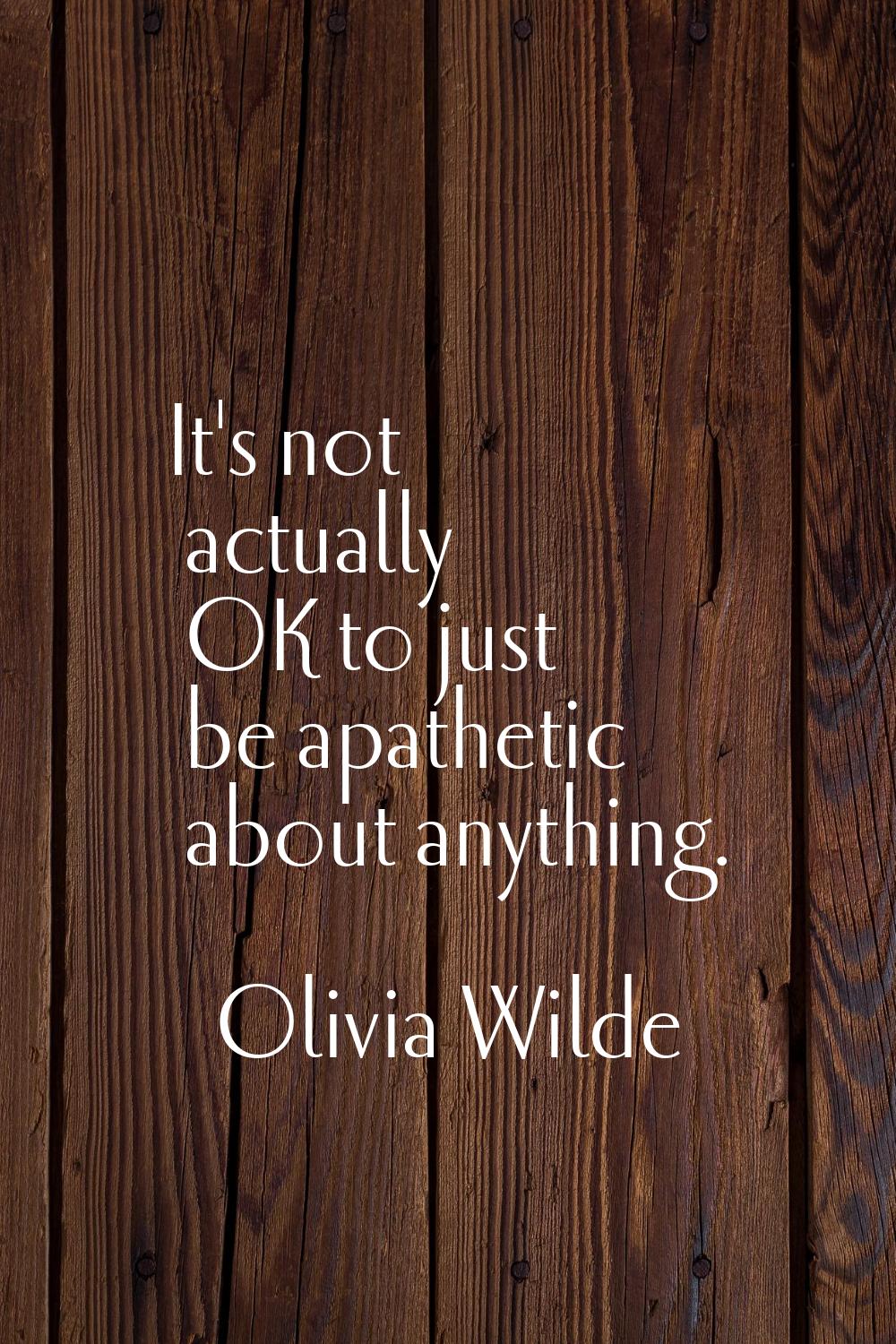It's not actually OK to just be apathetic about anything.