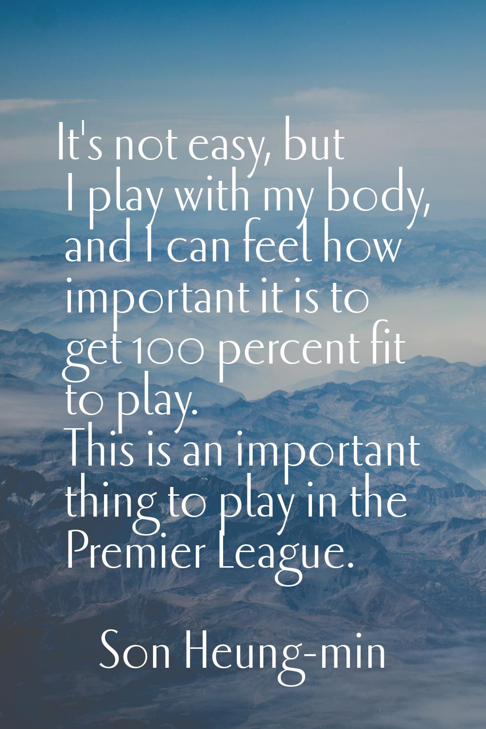 It's not easy, but I play with my body, and I can feel how important it is to get 100 percent fit t