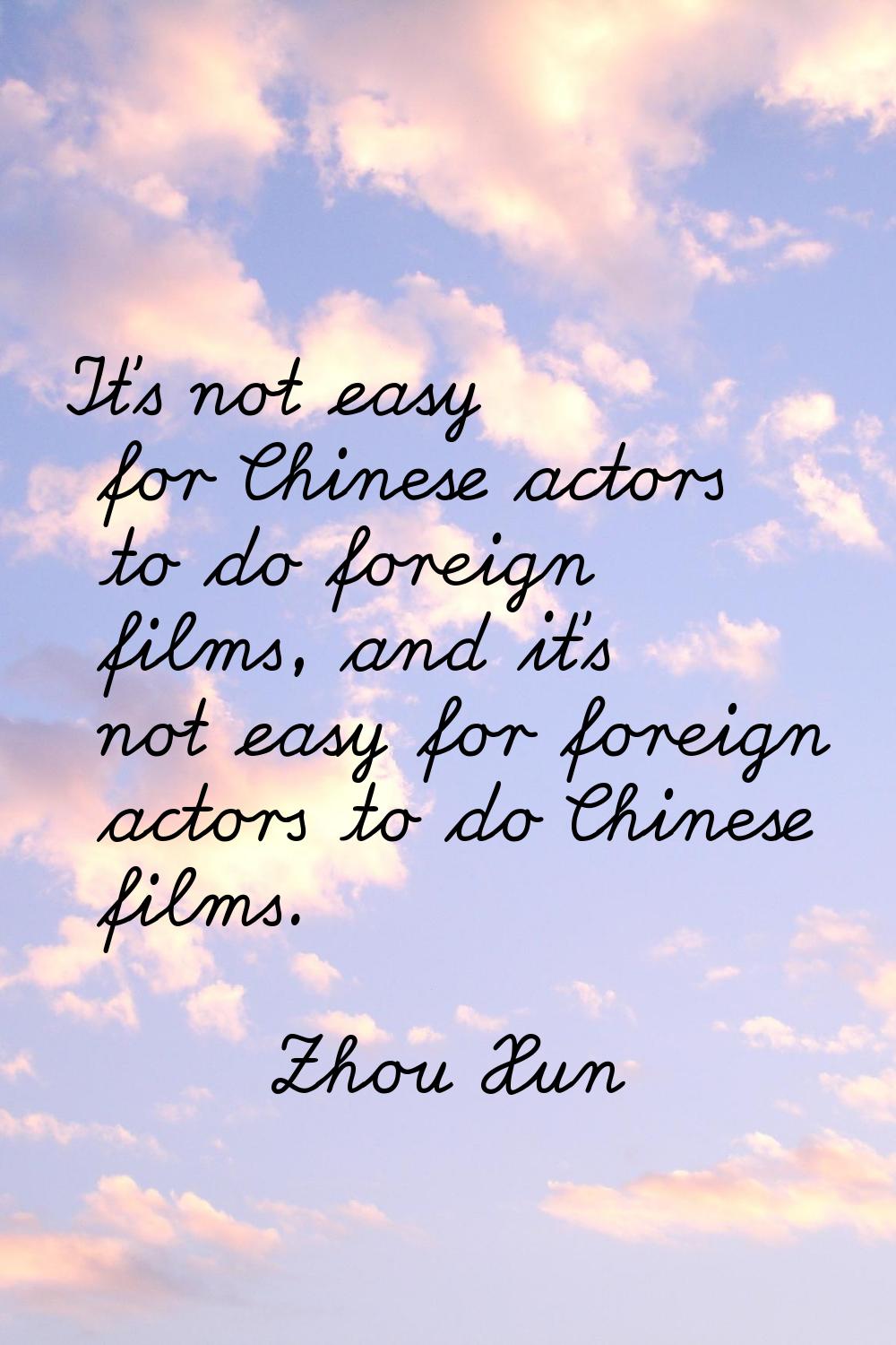 It's not easy for Chinese actors to do foreign films, and it's not easy for foreign actors to do Ch