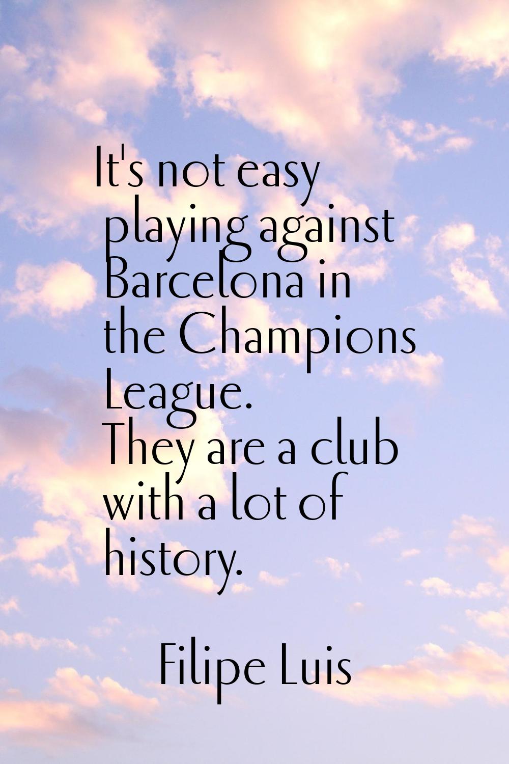 It's not easy playing against Barcelona in the Champions League. They are a club with a lot of hist