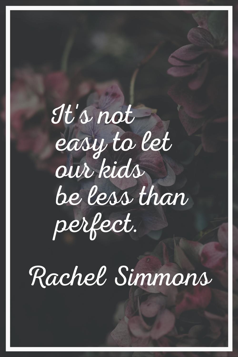 It's not easy to let our kids be less than perfect.