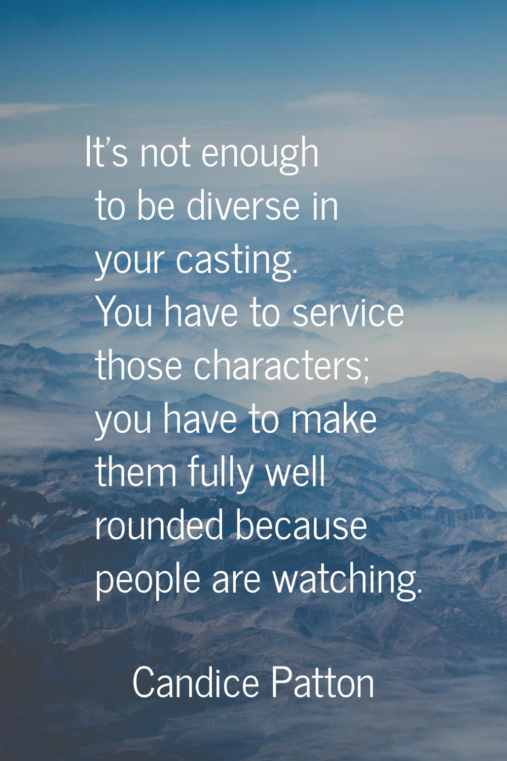 It's not enough to be diverse in your casting. You have to service those characters; you have to ma