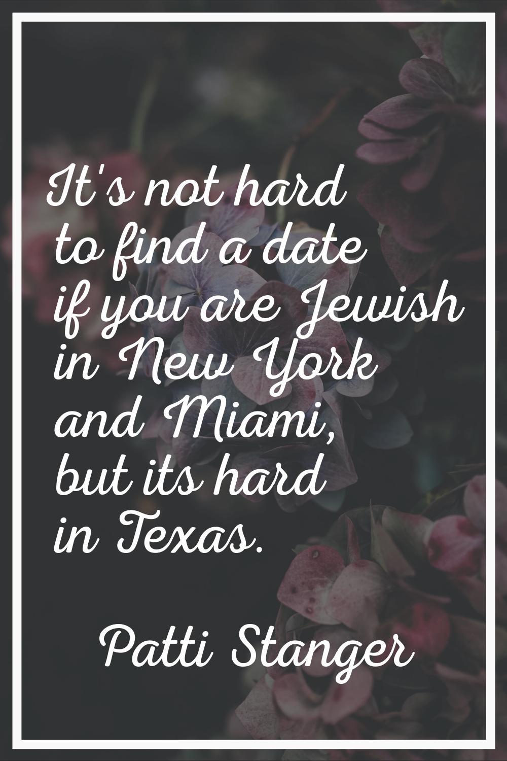 It's not hard to find a date if you are Jewish in New York and Miami, but its hard in Texas.