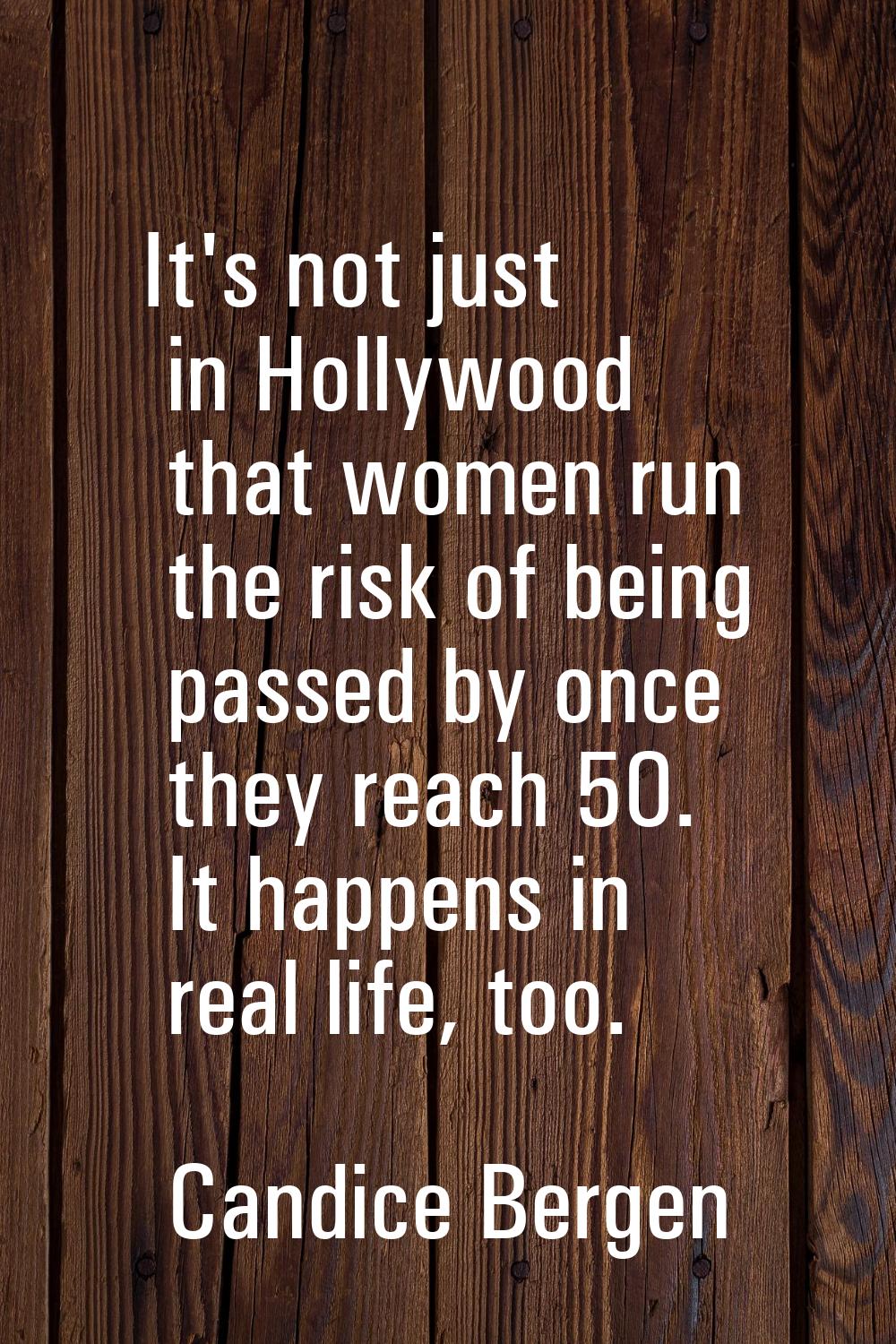 It's not just in Hollywood that women run the risk of being passed by once they reach 50. It happen