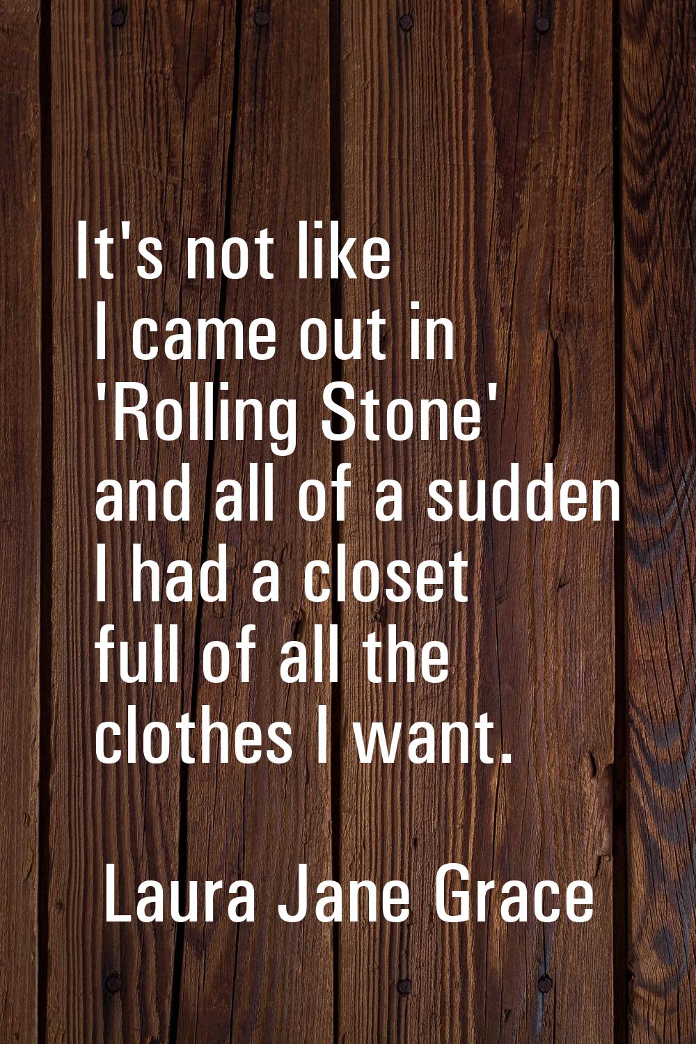 It's not like I came out in 'Rolling Stone' and all of a sudden I had a closet full of all the clot