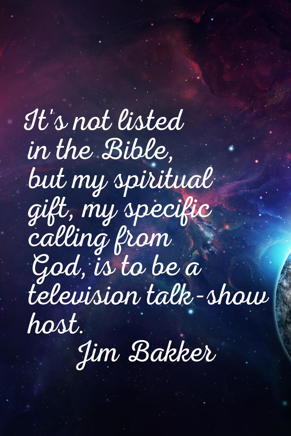 It's not listed in the Bible, but my spiritual gift, my specific calling from God, is to be a telev