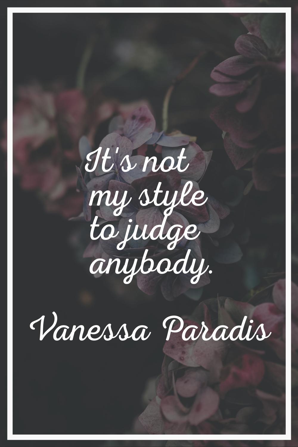 It's not my style to judge anybody.