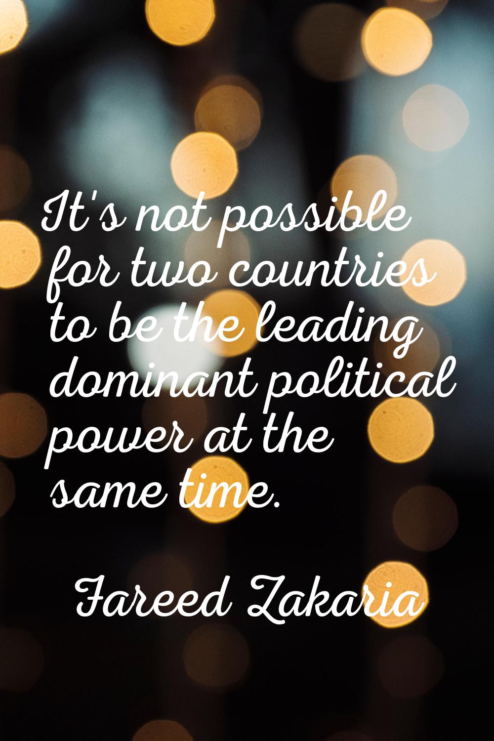 It's not possible for two countries to be the leading dominant political power at the same time.