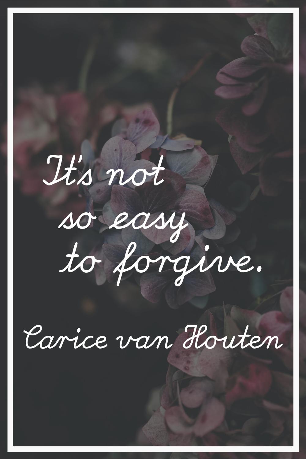 It's not so easy to forgive.