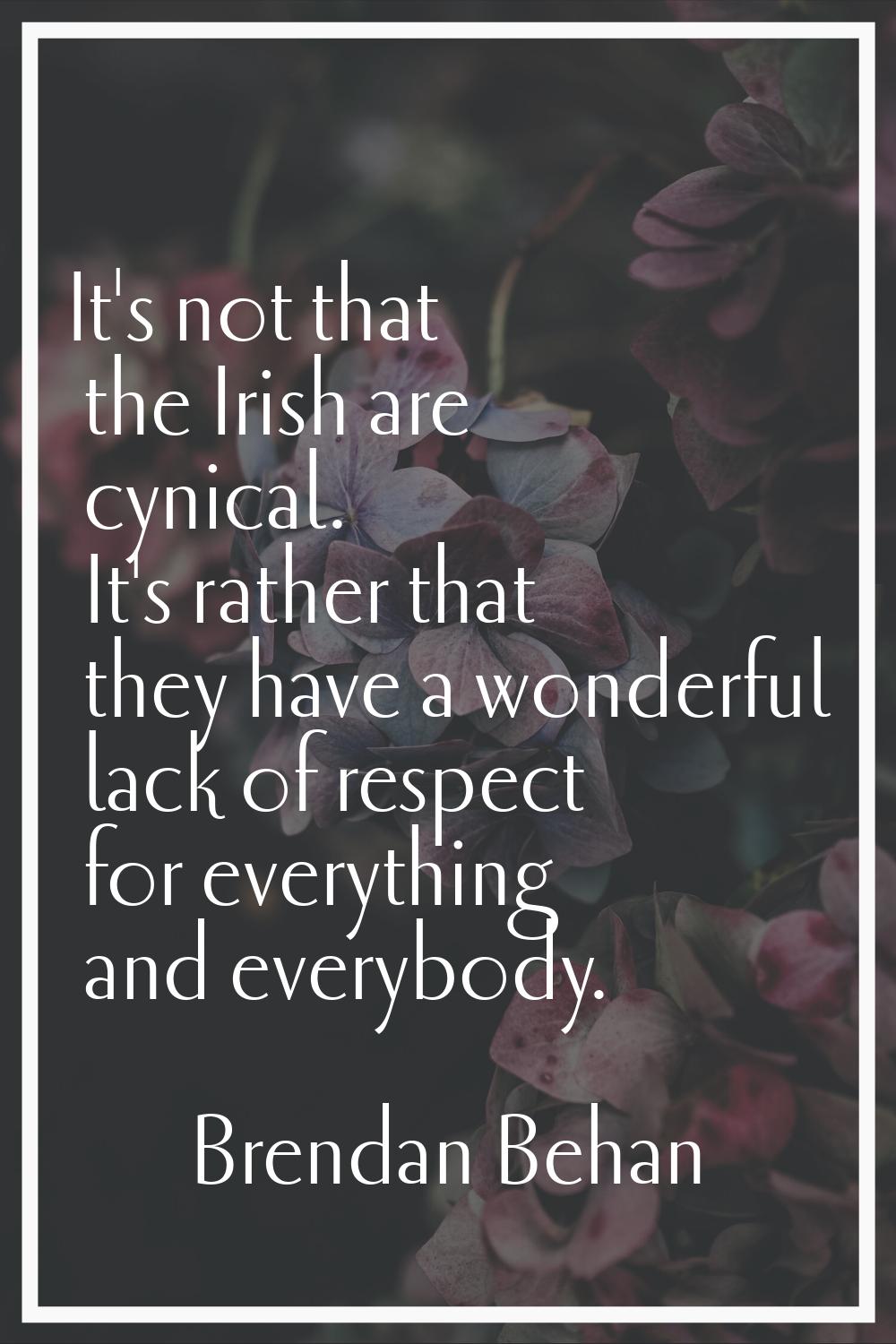It's not that the Irish are cynical. It's rather that they have a wonderful lack of respect for eve