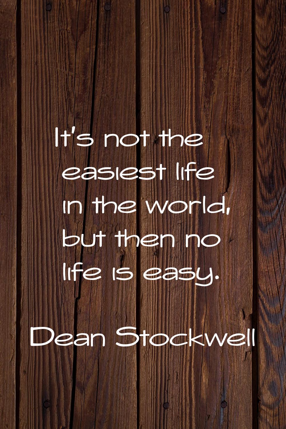 It's not the easiest life in the world, but then no life is easy.