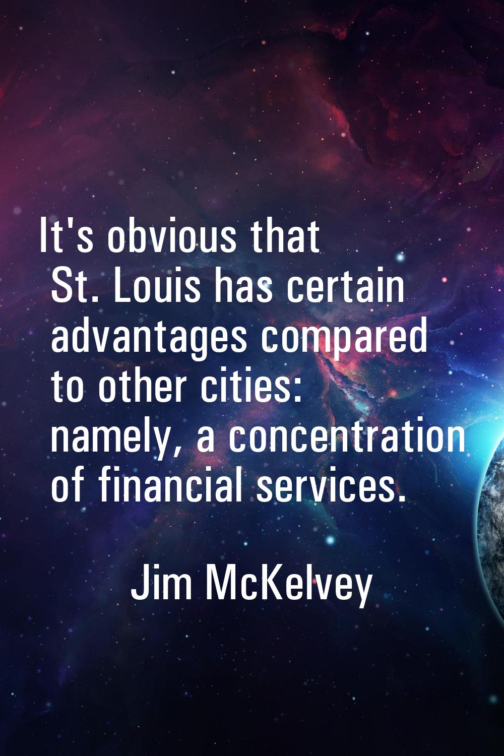 It's obvious that St. Louis has certain advantages compared to other cities: namely, a concentratio