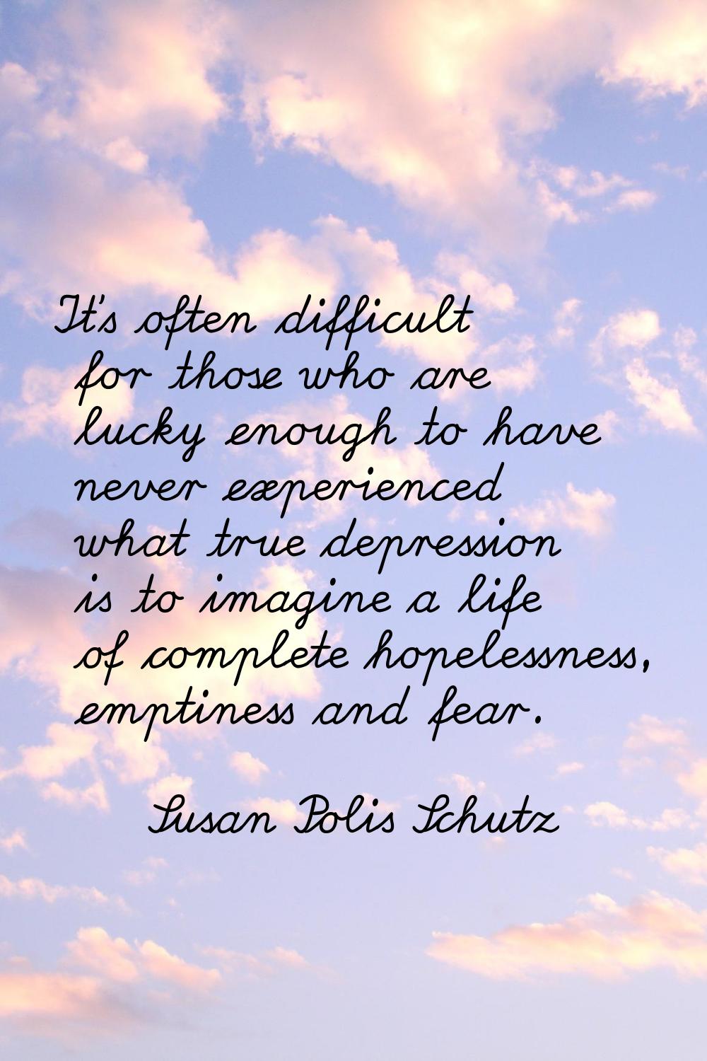 It's often difficult for those who are lucky enough to have never experienced what true depression 