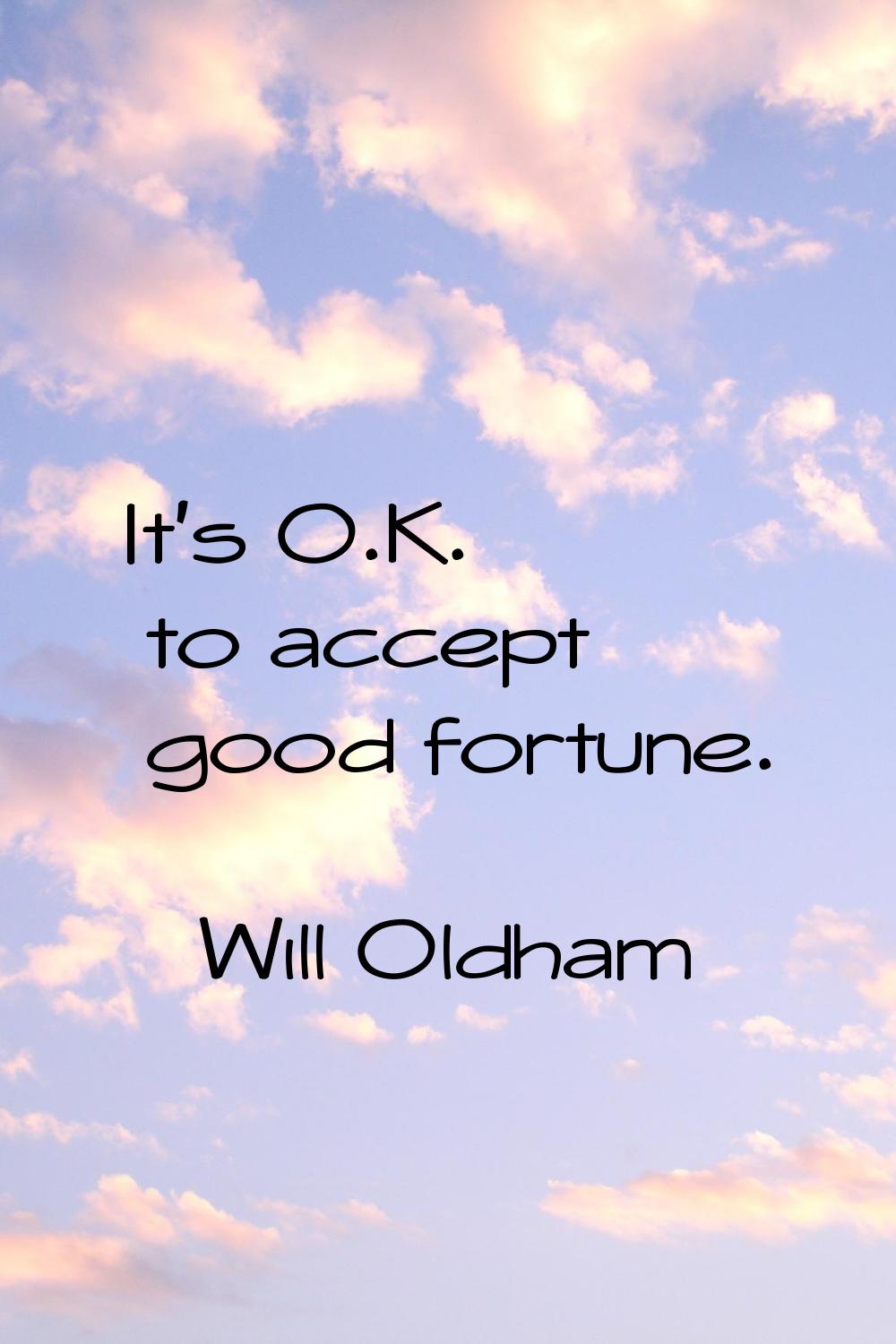 It's O.K. to accept good fortune.