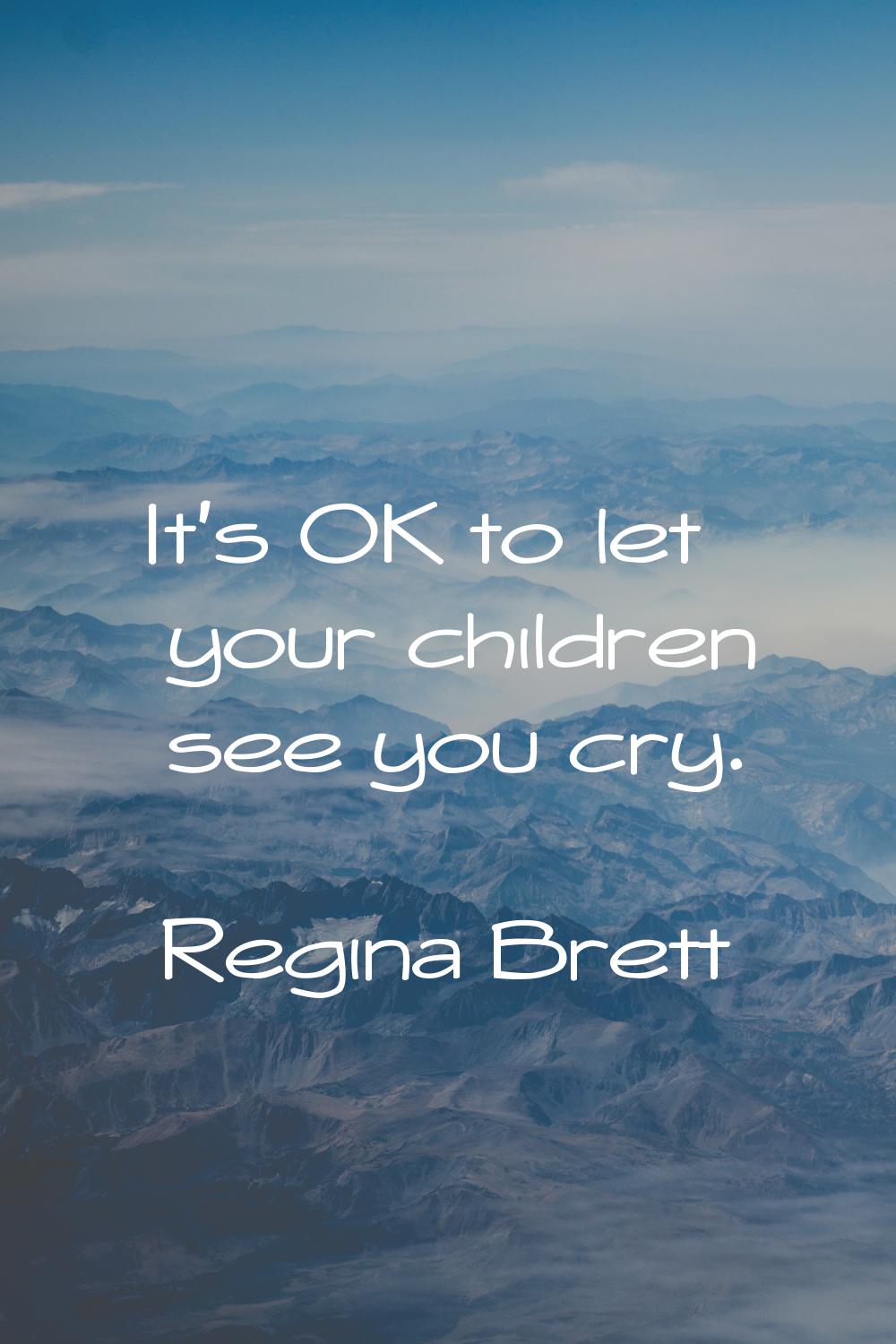 It's OK to let your children see you cry.