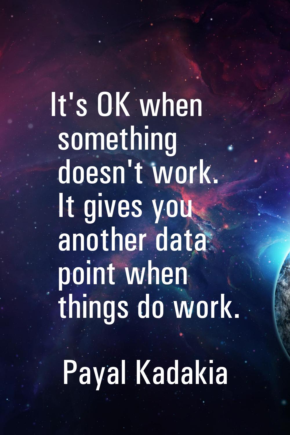It's OK when something doesn't work. It gives you another data point when things do work.