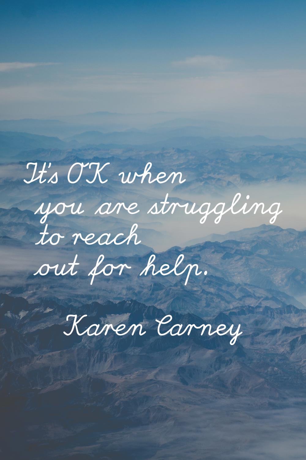 It's OK when you are struggling to reach out for help.