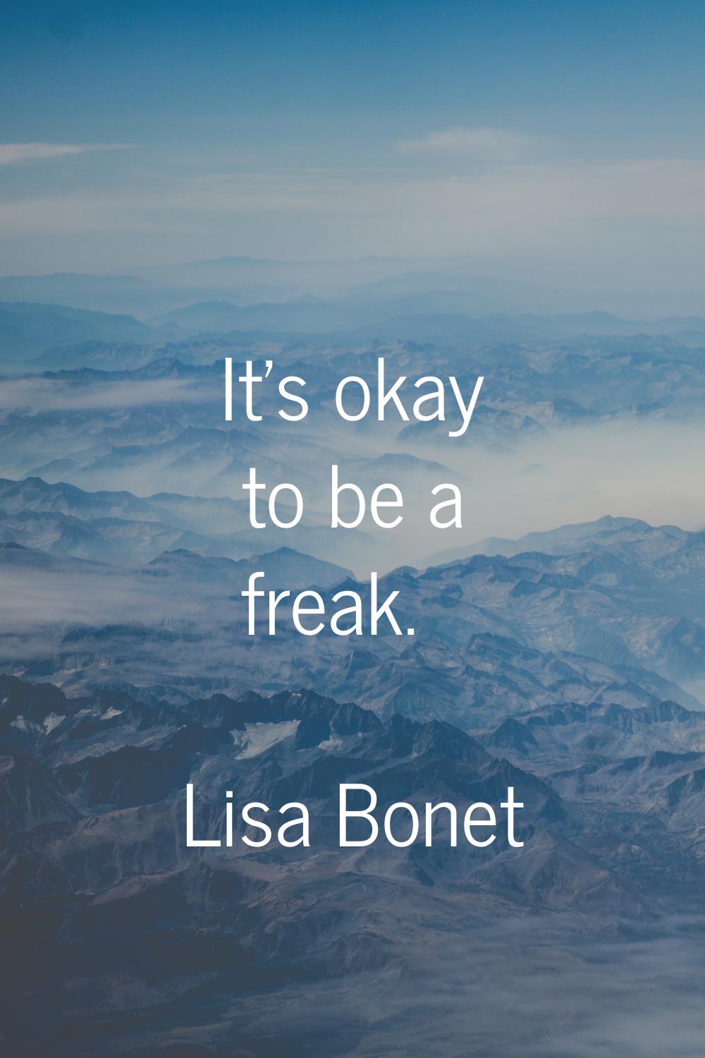 It's okay to be a freak.