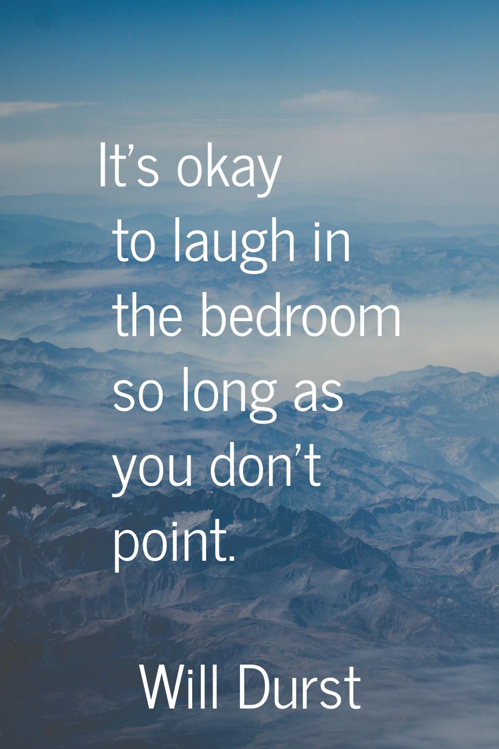 It's okay to laugh in the bedroom so long as you don't point.