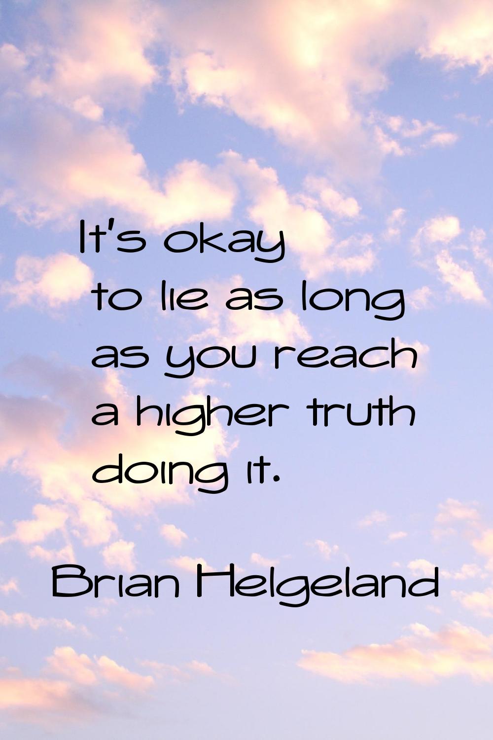 It's okay to lie as long as you reach a higher truth doing it.