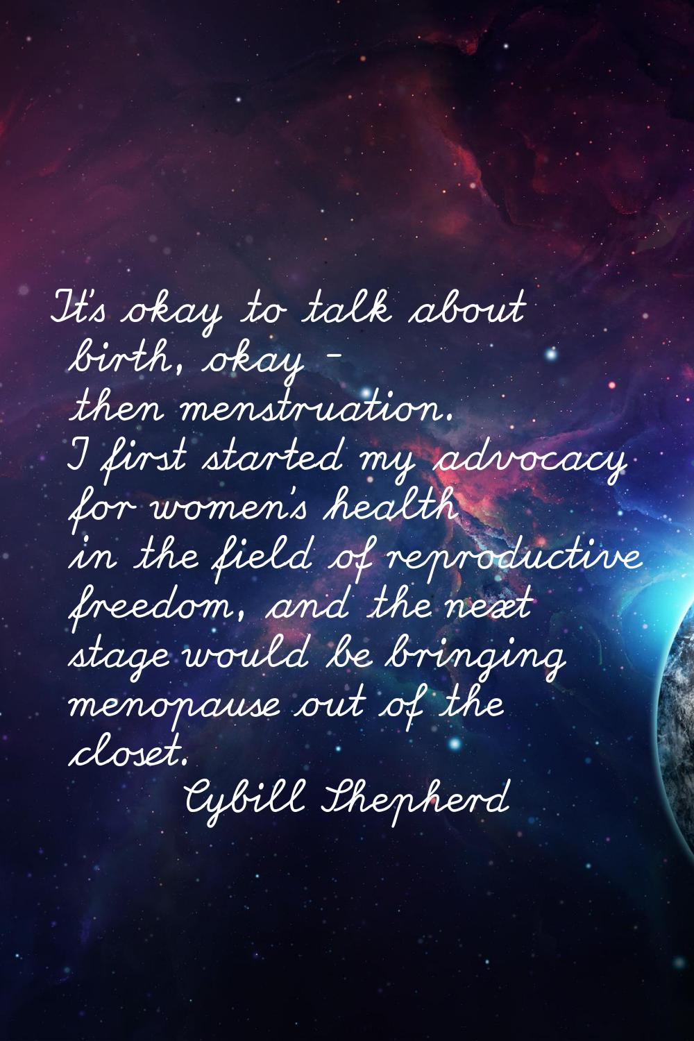 It's okay to talk about birth, okay - then menstruation. I first started my advocacy for women's he