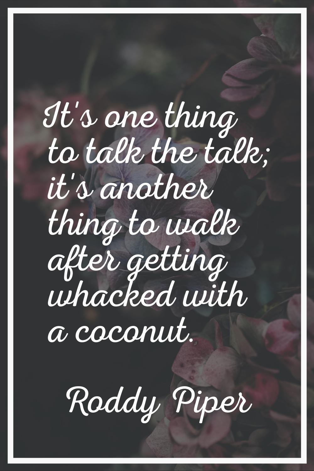 It's one thing to talk the talk; it's another thing to walk after getting whacked with a coconut.