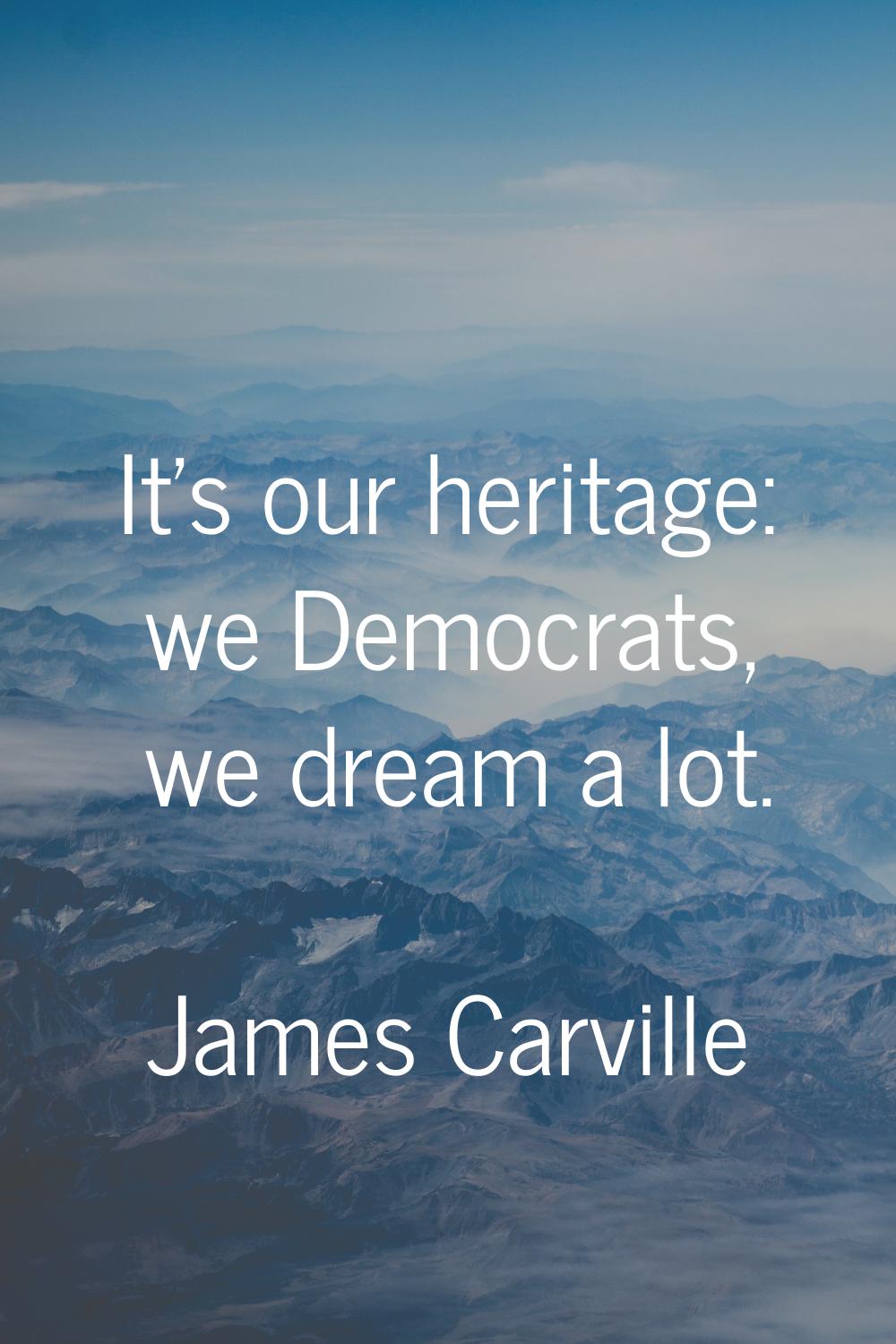 It's our heritage: we Democrats, we dream a lot.