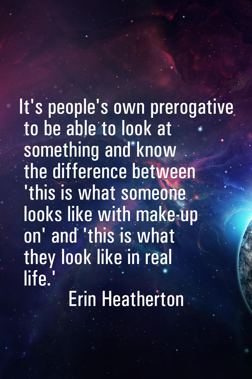 It's people's own prerogative to be able to look at something and know the difference between 'this