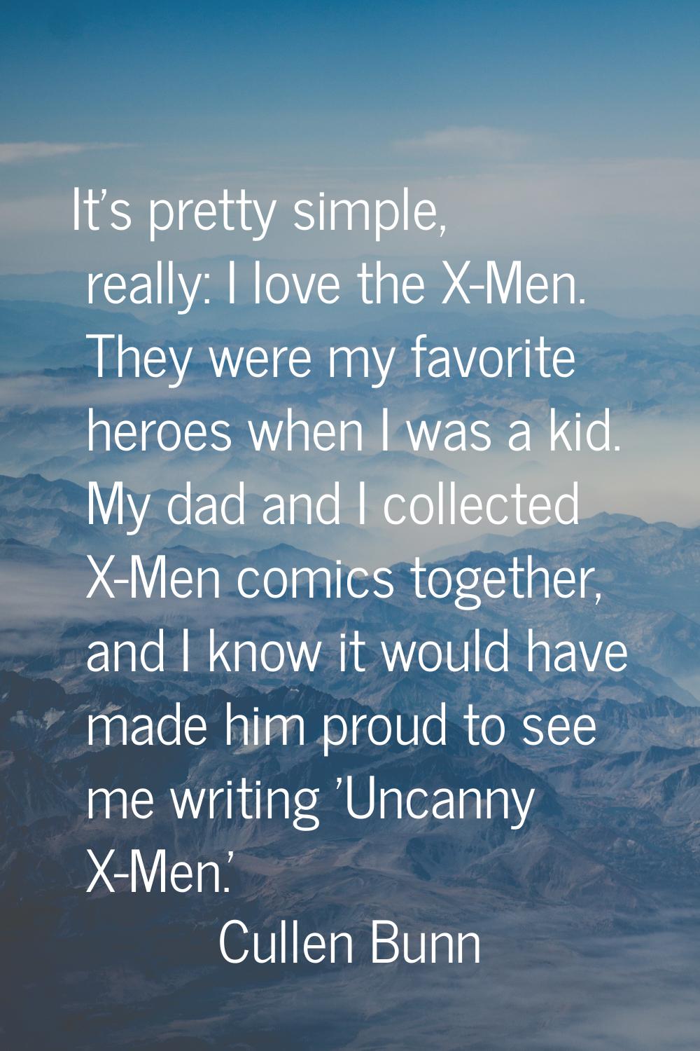It's pretty simple, really: I love the X-Men. They were my favorite heroes when I was a kid. My dad