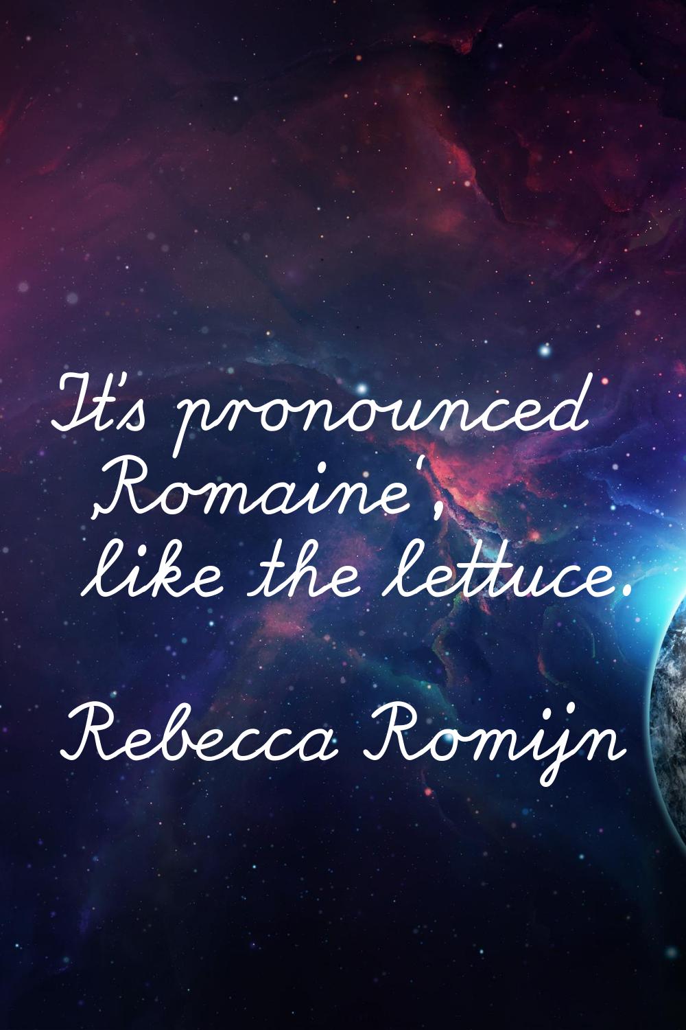 It's pronounced 'Romaine', like the lettuce.