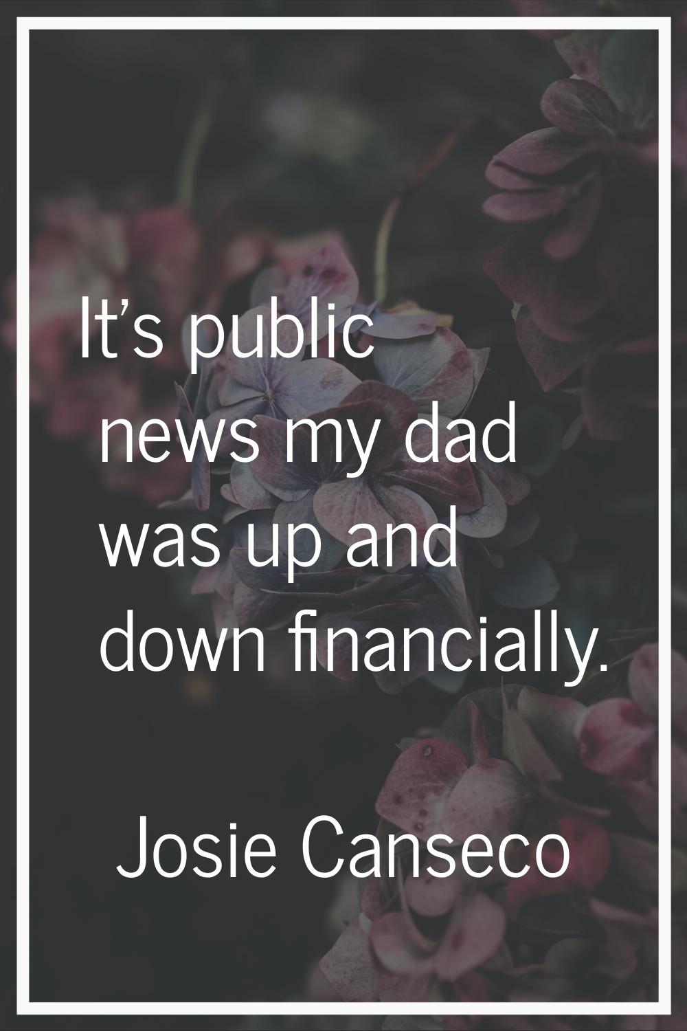 It's public news my dad was up and down financially.