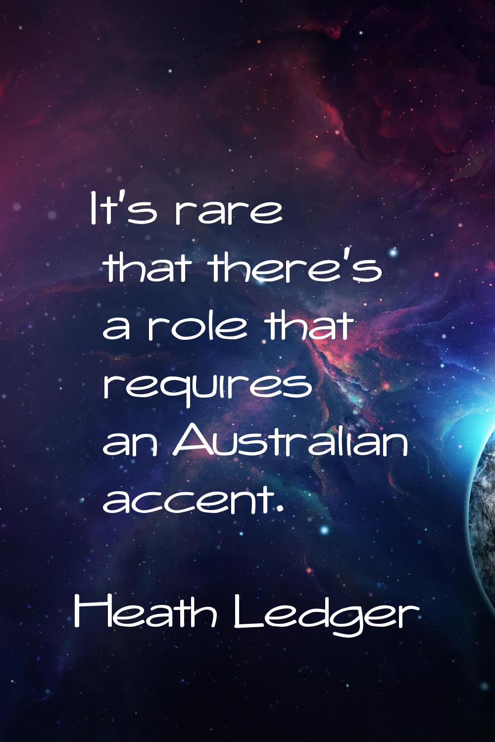 It's rare that there's a role that requires an Australian accent.