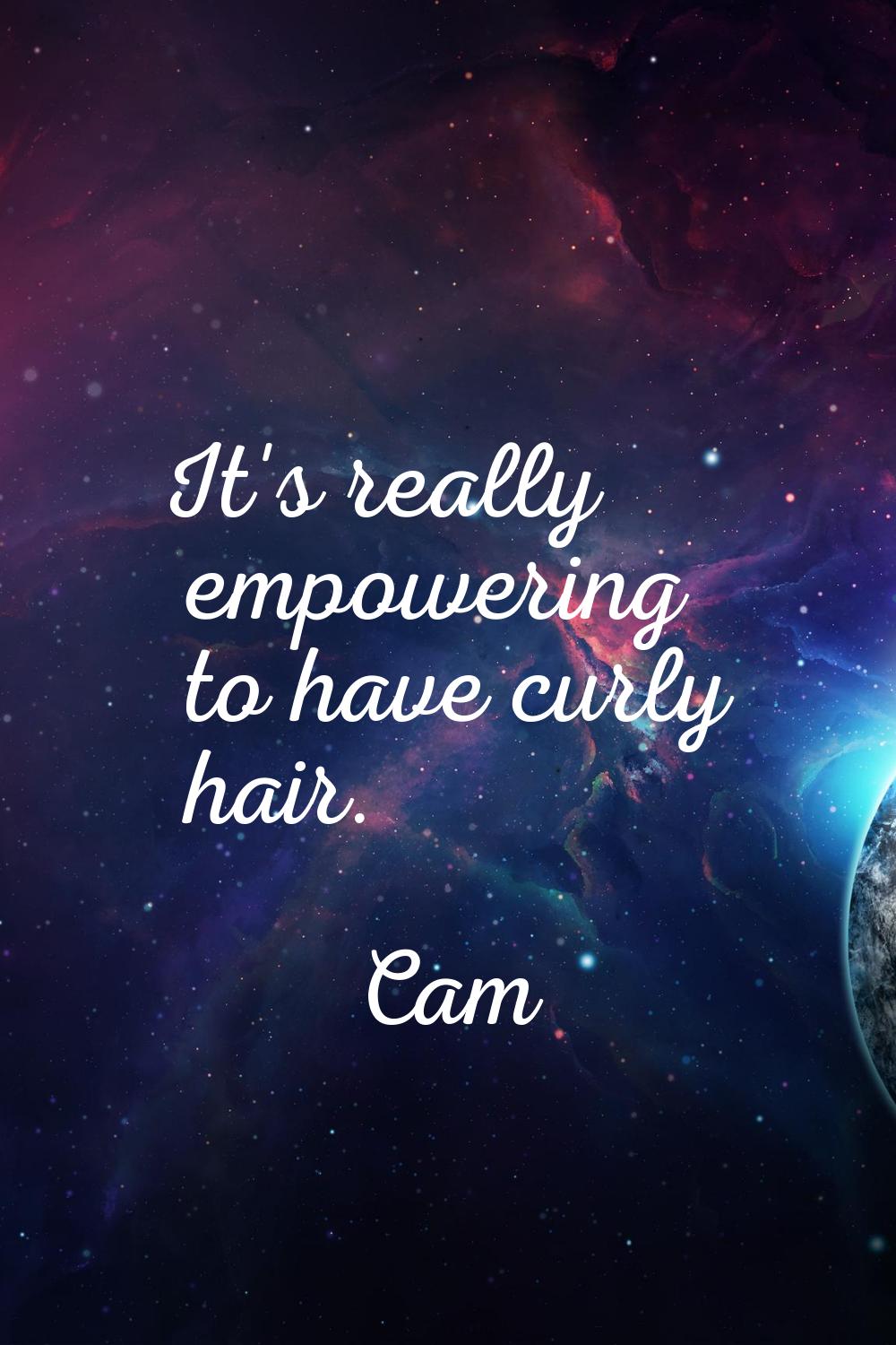 It's really empowering to have curly hair.