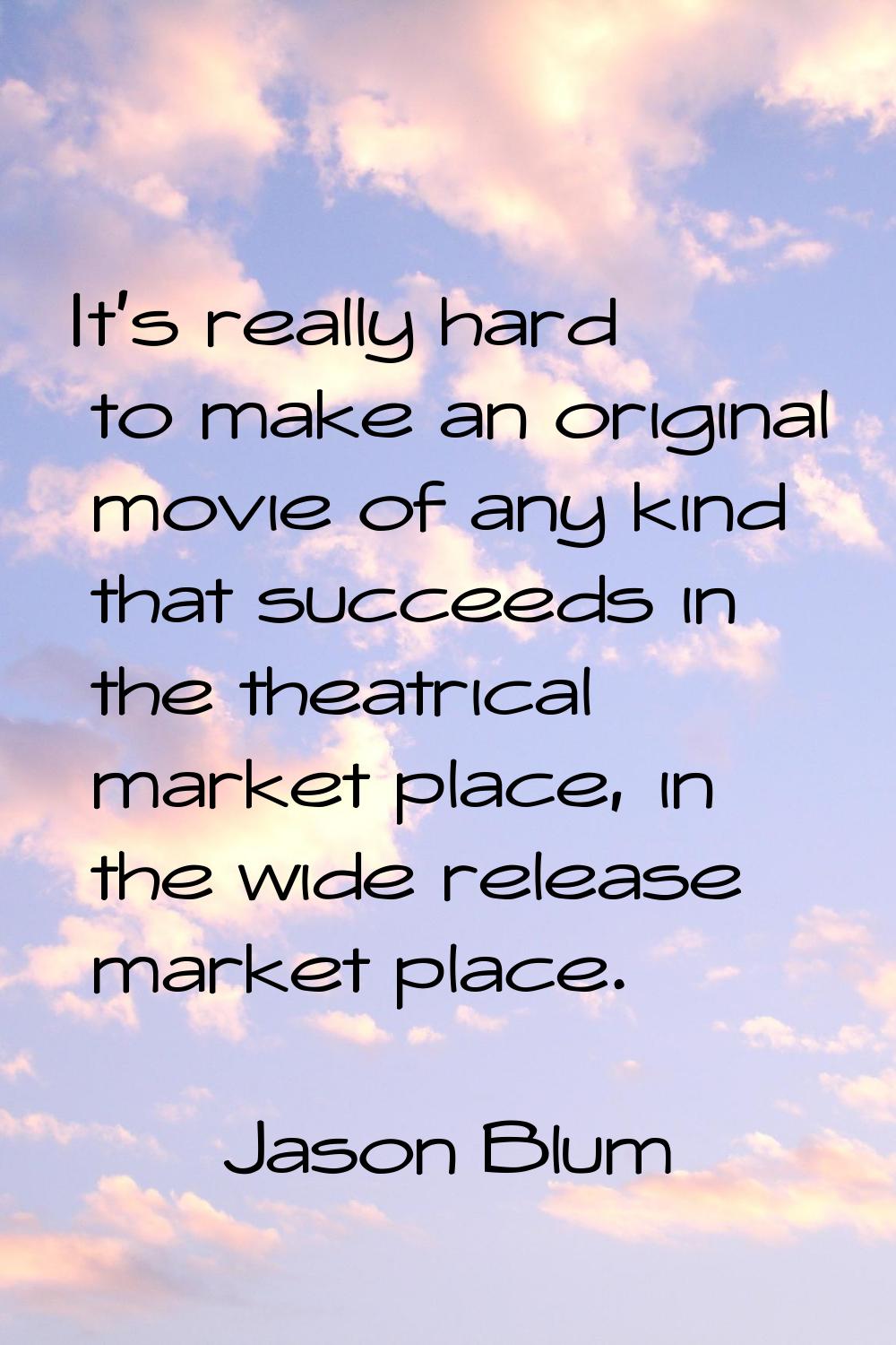 It's really hard to make an original movie of any kind that succeeds in the theatrical market place