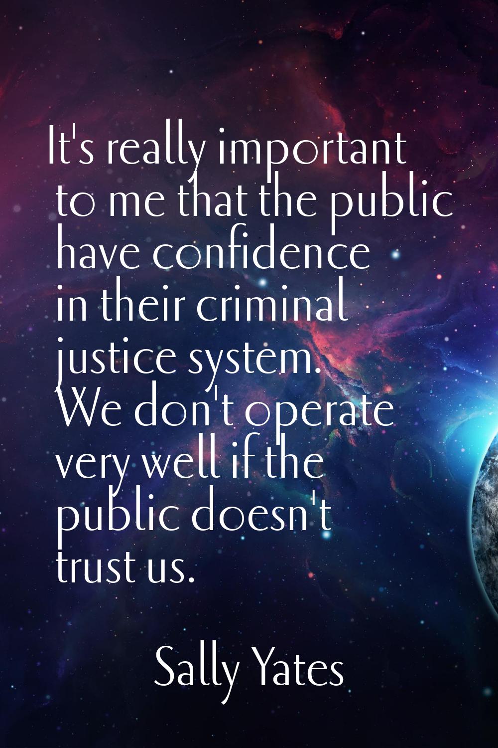 It's really important to me that the public have confidence in their criminal justice system. We do