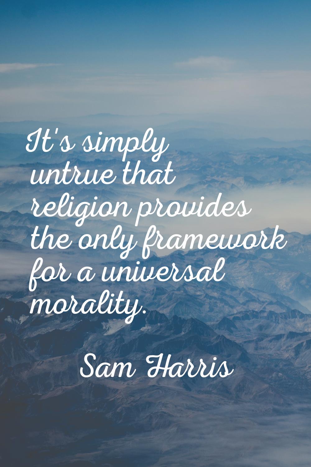 It's simply untrue that religion provides the only framework for a universal morality.