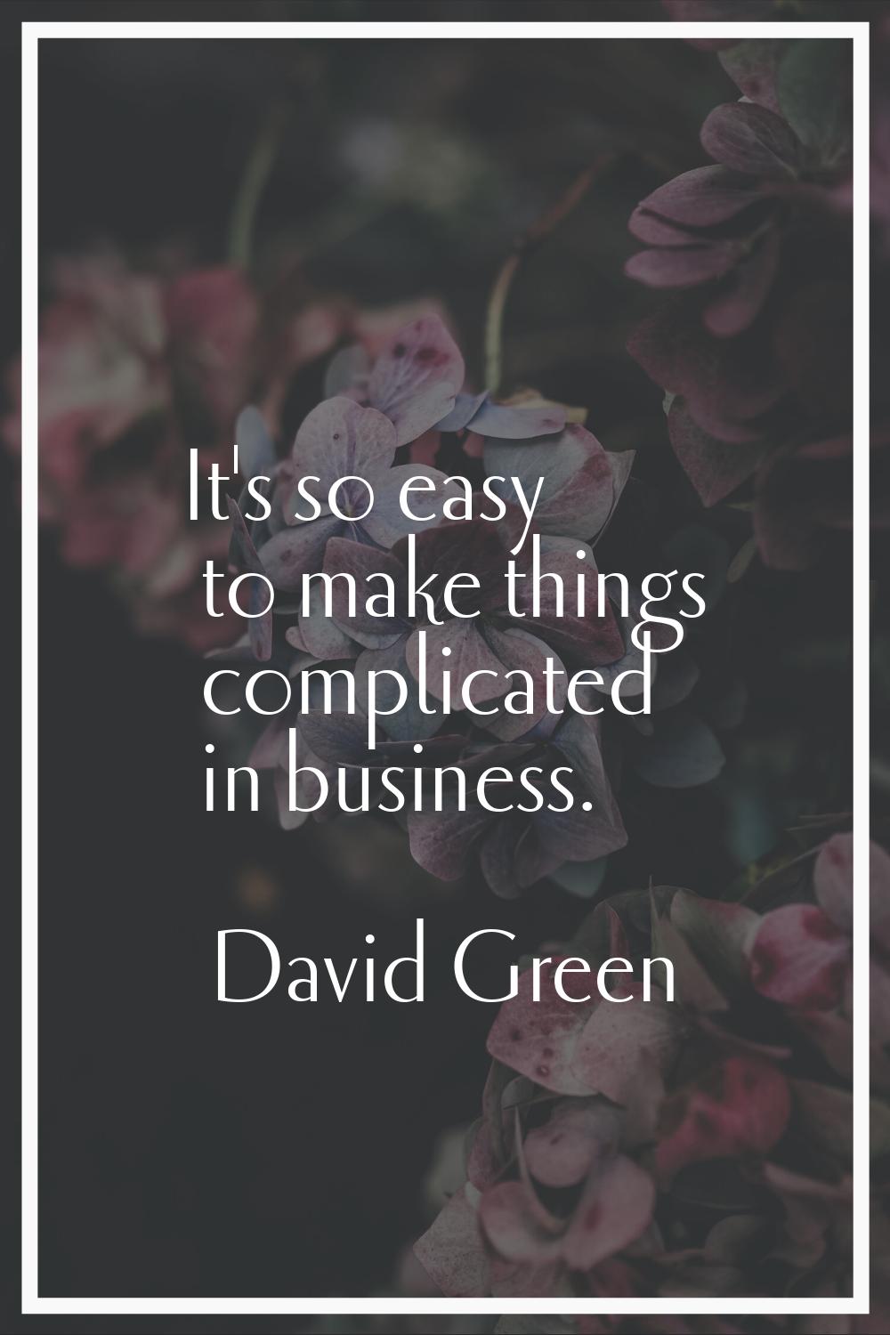 It's so easy to make things complicated in business.