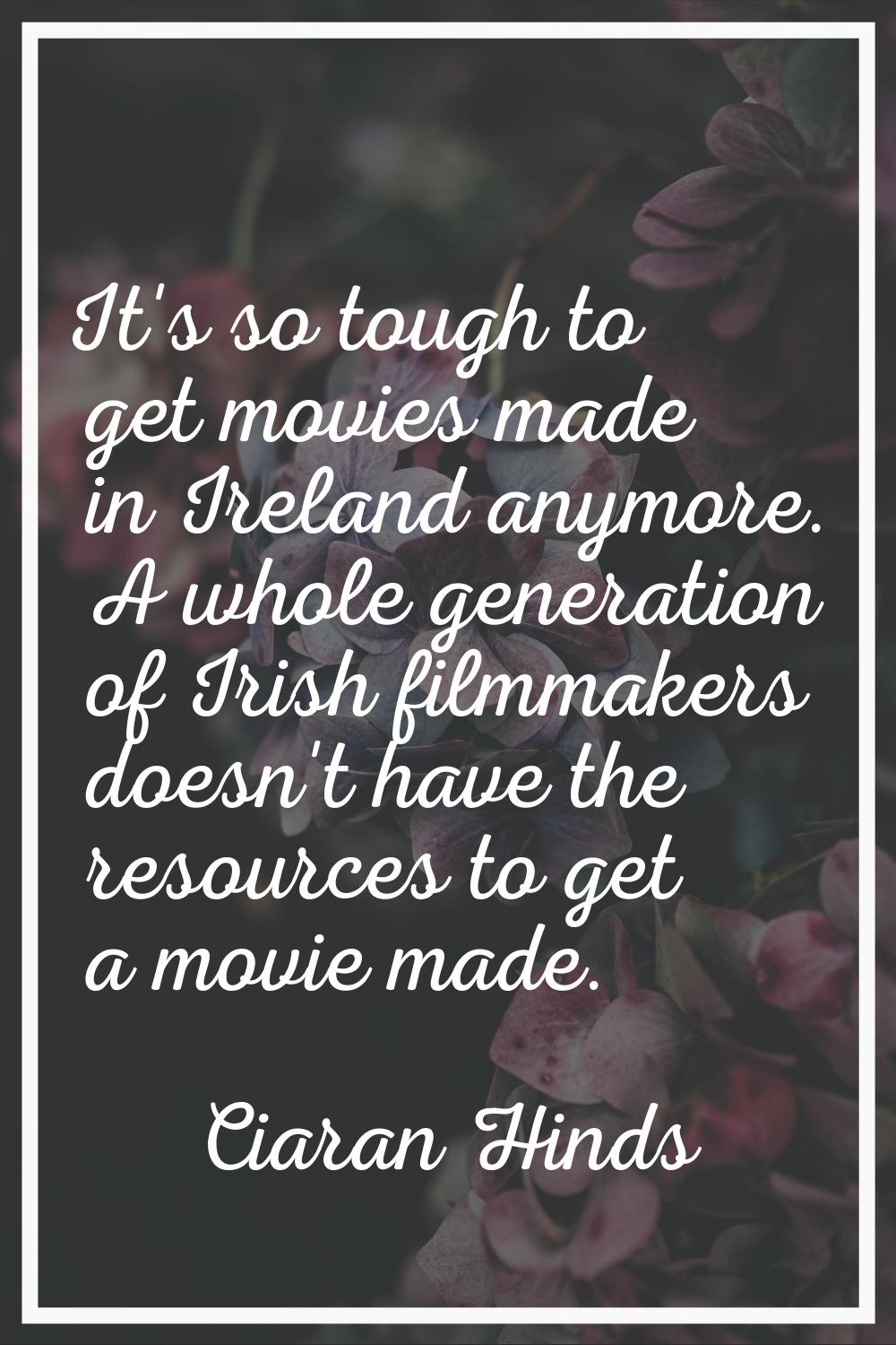 It's so tough to get movies made in Ireland anymore. A whole generation of Irish filmmakers doesn't